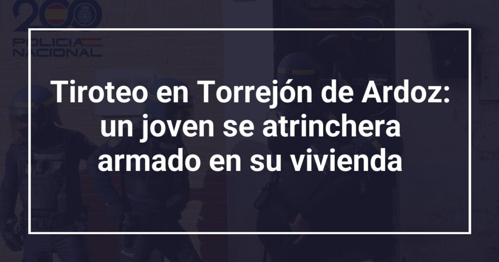 Tiroteo en Torrejón de Ardoz: un joven se atrinchera armado en su vivienda