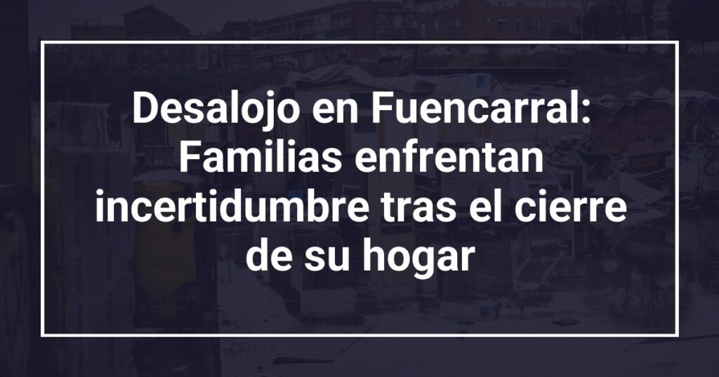 Desalojo en Fuencarral: Familias enfrentan incertidumbre tras el cierre de su hogar