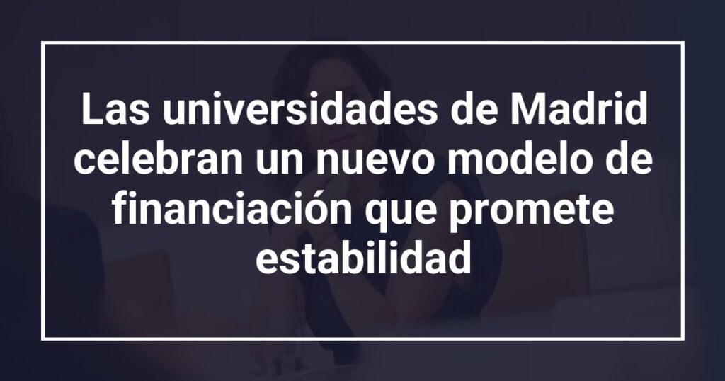 Las universidades de Madrid celebran un nuevo modelo de financiación que promete estabilidad