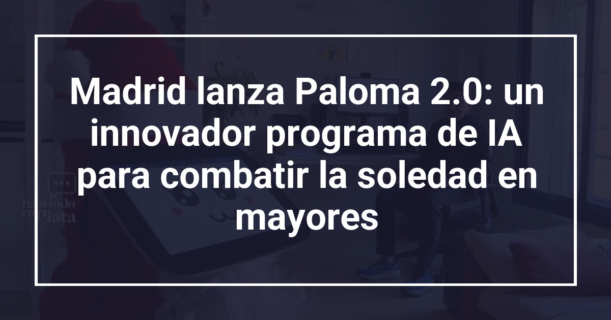Madrid lanza Paloma 2.0: un innovador programa de IA para combatir la soledad en mayores