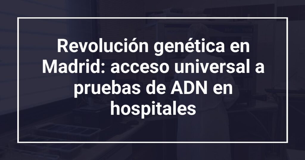 Revolución genética en Madrid: acceso universal a pruebas de ADN en hospitales